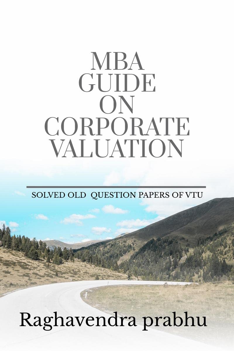 MBA GUIDE ON CORPORATE VALUATION : SOLVED VTU UNIVERSITY EXAMINATION QUESTIONS