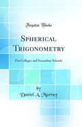Spherical Trigonometry: For Colleges and Secondary Schools (Classic Reprint)