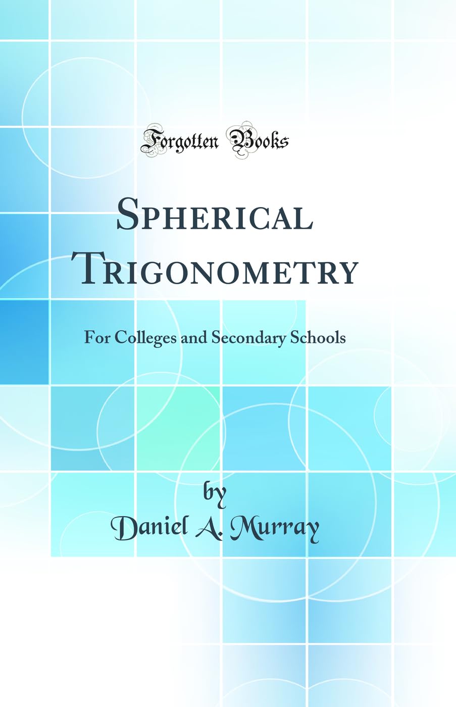 Spherical Trigonometry: For Colleges and Secondary Schools (Classic Reprint)