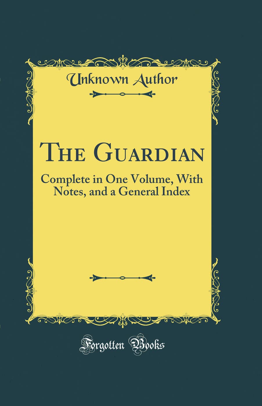 The Guardian: Complete in One Volume, With Notes, and a General Index (Classic Reprint)