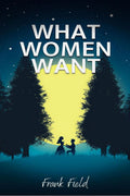 WHAT WOMEN WANT : Dating Advice on How to Get a Womans Attention, Make her Fall in Love With You, and Keep her Forever (Discov
