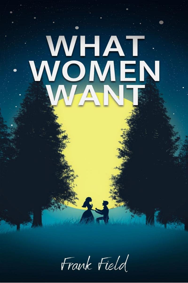 WHAT WOMEN WANT : Dating Advice on How to Get a Womans Attention, Make her Fall in Love With You, and Keep her Forever (Discov