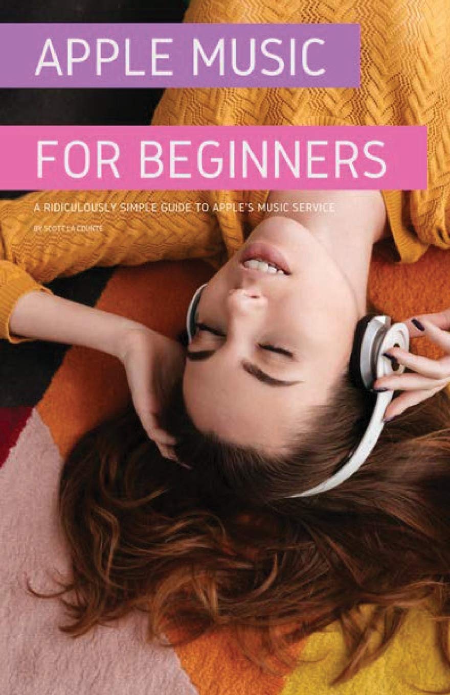 Apple Music For Beginners: A Ridiculously Simple Guide to Apples Music Service