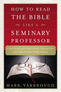 How to Read the Bible Like a Seminary Professor: A Practical and Entertaining Exploration of the Worlds Most Famous Book