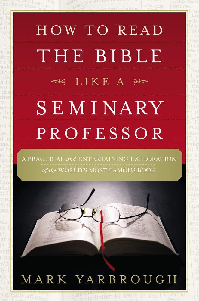 How to Read the Bible Like a Seminary Professor: A Practical and Entertaining Exploration of the Worlds Most Famous Book