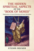The Hidden Spiritual Aspects of the Book of Moses: Explorations in Sacred Meaning and Inner Revelation