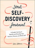 Your SelfDiscovery Journal: A Guided Journey To Identify And Actualize Your Passions, Purpose, And Whole Self