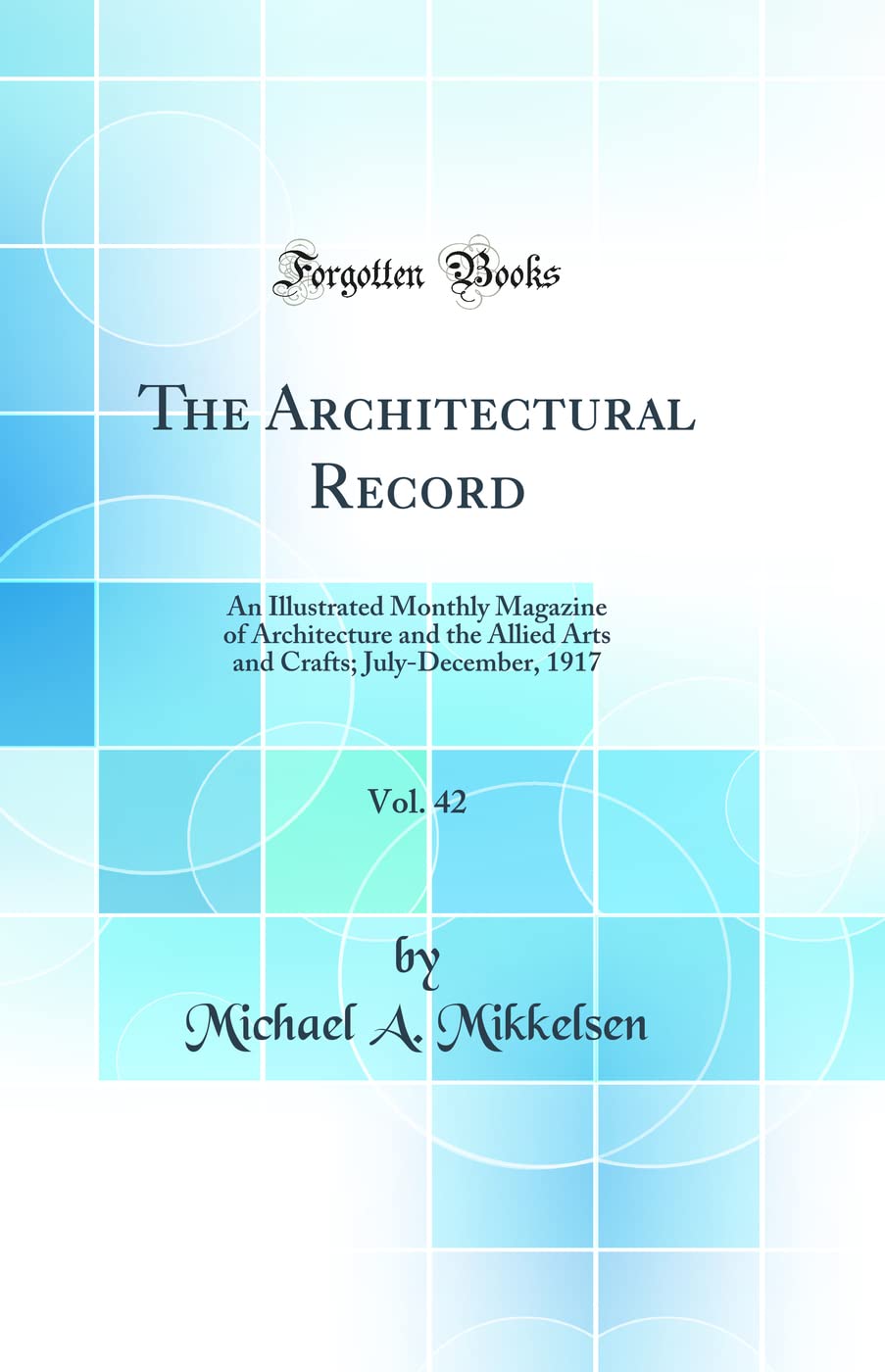 The Architectural Record, Vol. 42: An Illustrated Monthly Magazine of Architecture and the Allied Arts and Crafts; JulyDecember
