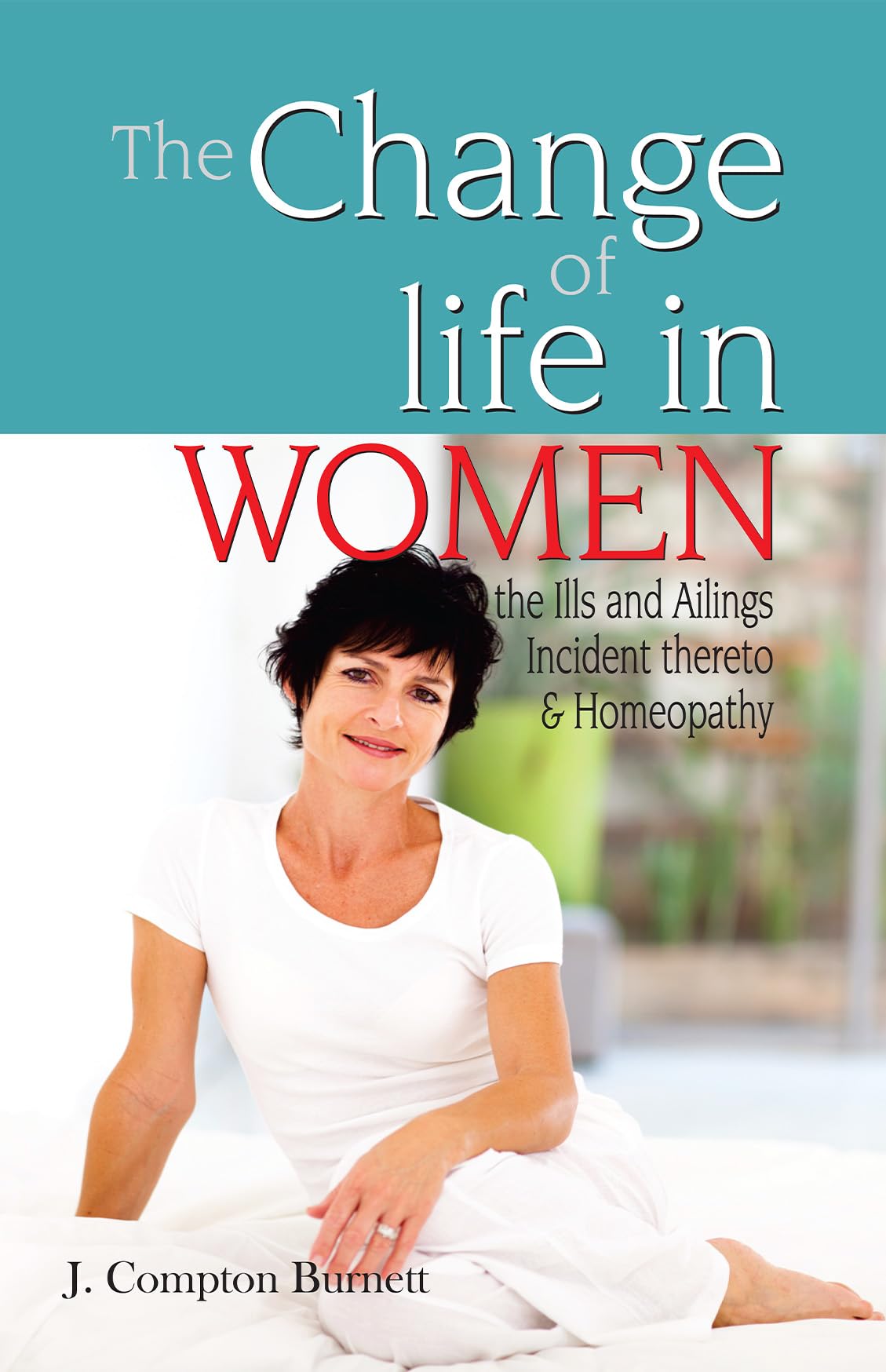 The Change of Life in Women  the Ills & Ailings Incident Thereto & Homeopathy