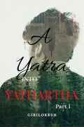 A Yatra into Yathartha: Part I