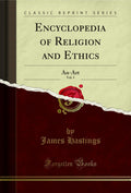 Encyclopedia of Religion and Ethics, Vol. 1: AnArt (Classic Reprint)