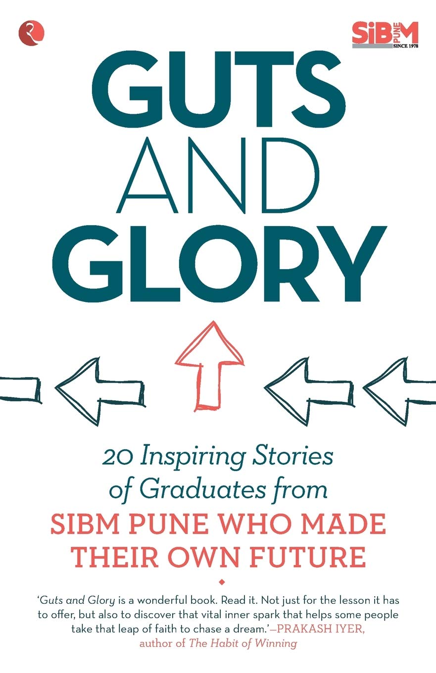 Guts And Glory : 20 Inspiring Stories of Graduates from Sibm Pune Who Made Their Own Future