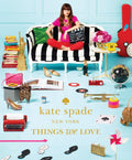 Kate Spade New York: Things We Love  Twenty Years of Inspiration, Intriguing Bits and Other Curiosities