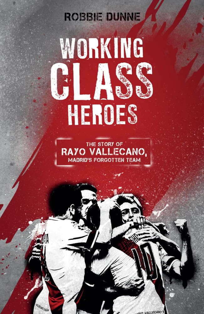 Working Class Heroes: The Story of Rayo Vallecano, Madrids Forgotten Team