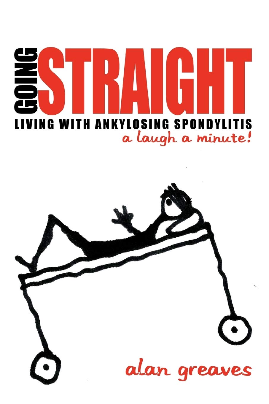 Going Straight: Living with Ankylosing SpondylitisA Laugh a minute!