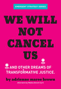 We Will Not Cancel Us: And Other Dreams of Transformative Justice (Emergent Strategy Series, 3)
