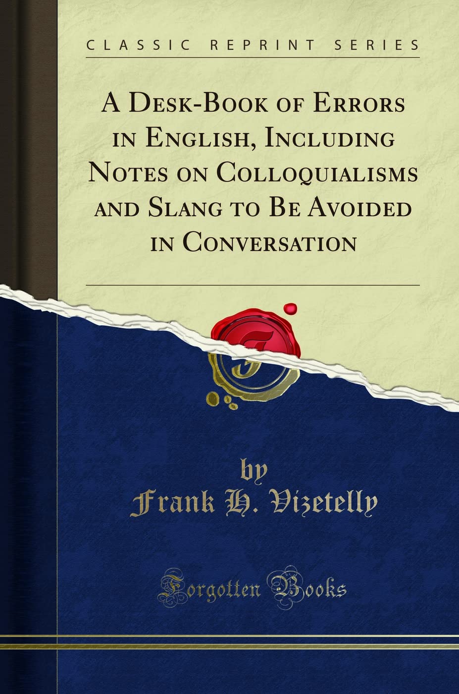 A DeskBook of Errors in English, Including Notes on Colloquialisms and Slang to Be Avoided in Conversation (Classic Reprint)