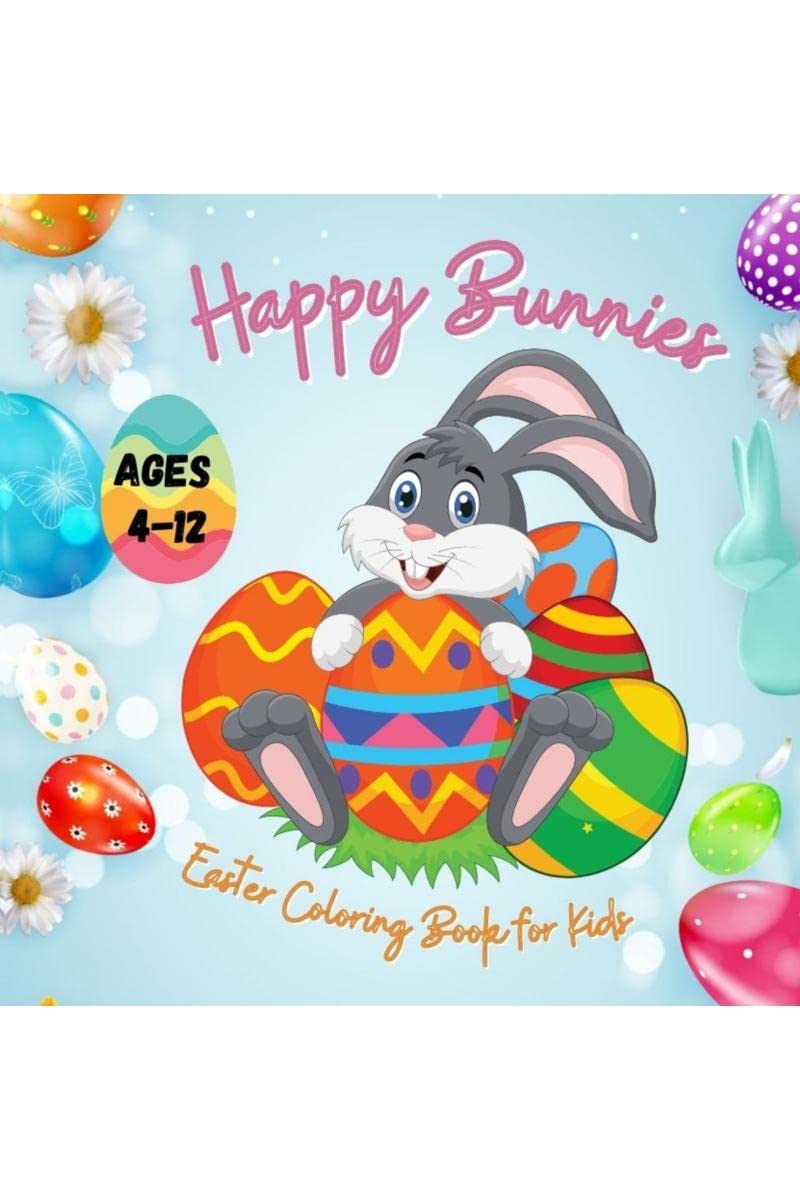 Happy Bunnies Easter Coloring Book for Kids, Ages 412 : Eggs Baskets, Bunnies and Easter Coloring Pages for Toddlers, Boys and 