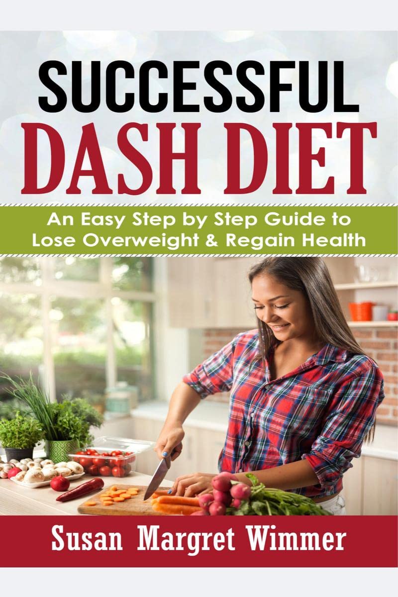 Successful DASH Diet : An Easy Step by Step Guide to Lose Overweight & Regain Health