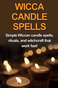 Wicca Candle Spells: Simple Wiccan Candle Spells, Rituals, And Witchcraft That Work Fast!