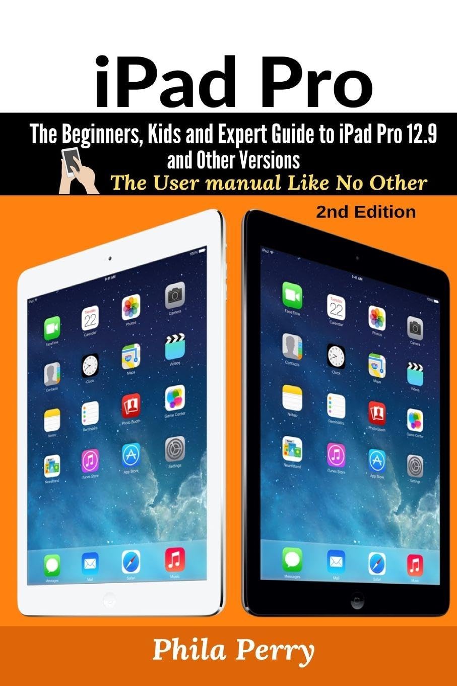 iPad Pro: The Beginners, Kids and Expert Guide to iPad Pro 12.9 and Other Versions: 2 (The User Manual Like No Other)
