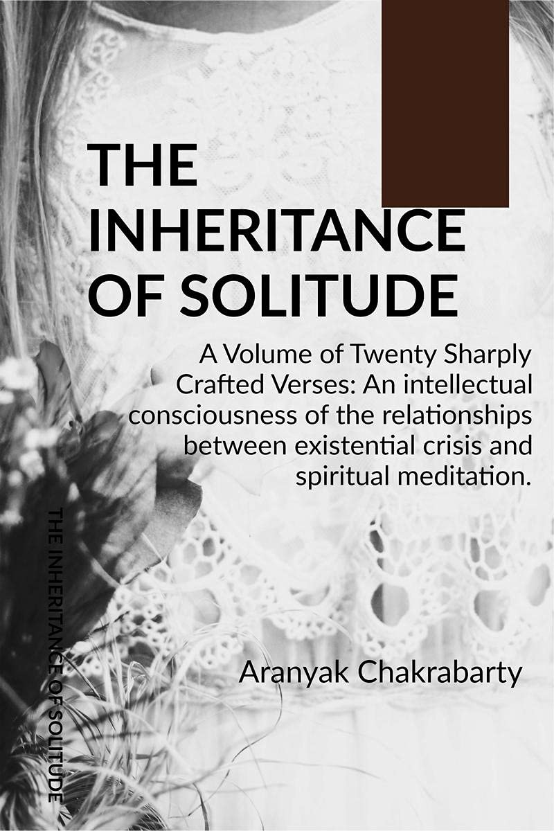 The Inheritance Of Solitude : A Volume Of Twenty Sharply Crafted Verses: An Intellectual Consciousness Of The Relationships Betw