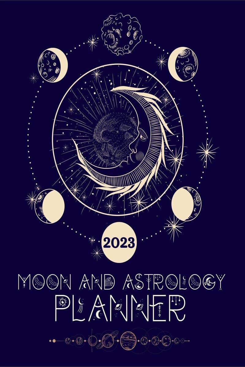 Moon And Astrology Planner 2023 : Amazing Astrological Daily Planner To Discover Important Moon & Astrology Information While Ke