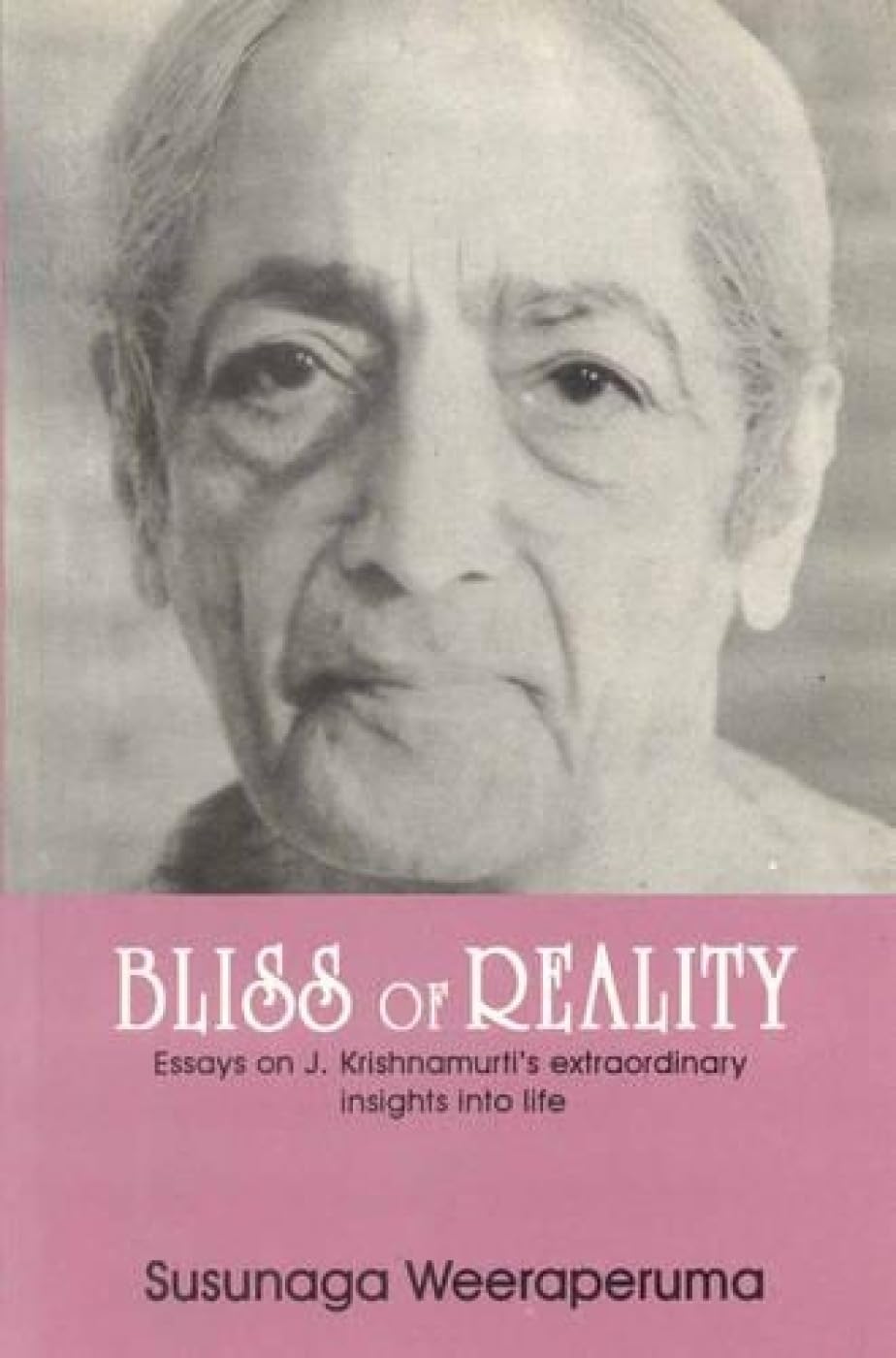 Bliss Of Reality: Essays On J. Krishnamurtis Extraordinary Insights Into Life