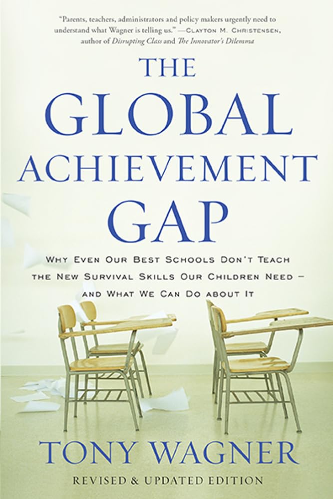 The Global Achievement Gap: Why Our Kids Dont Have the Skills They Need for College, Careers, and Citizenship  and What We Ca