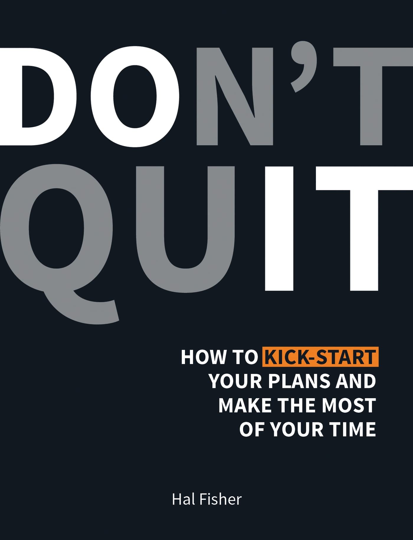 DONT QUIT  HOW TO KICKSTART YOUR PLANS AND MAKE THE MOST OF YOUR TIME
