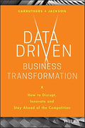 Data Driven Business Transformation: How to Disrupt, Innovate and Stay Ahead of the Competition