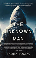 THE UNKNOWN MAN : Tales from the sidelines of corporate jungles and social life at different geographies
