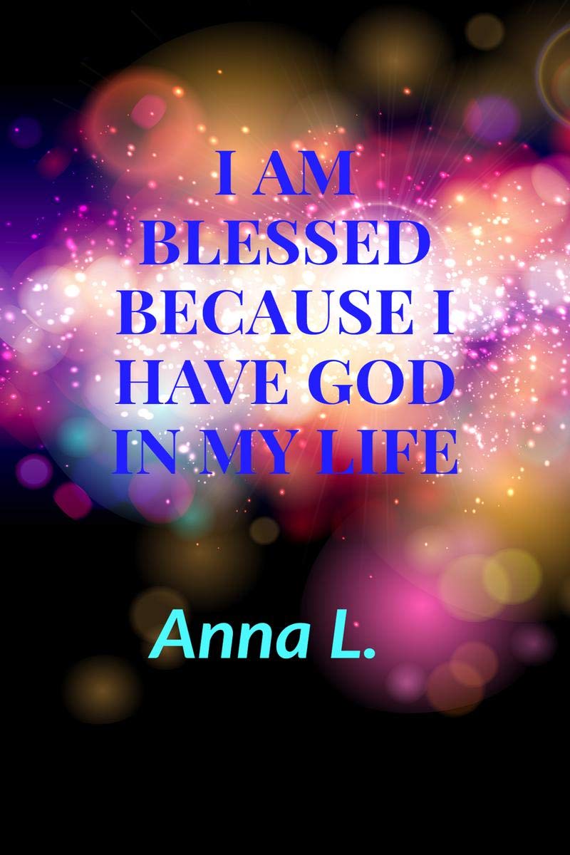 I Am Blessed Because I Have God In My Life : Blessed