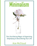 Minimalism: The Life Altering Magic Of Organizing, Simplifying & Decluttering Your Life (Minimalism Strategies Guide For Simplif