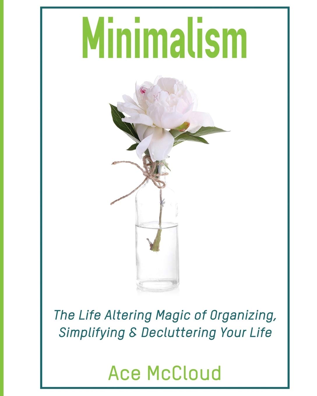 Minimalism: The Life Altering Magic Of Organizing, Simplifying & Decluttering Your Life (Minimalism Strategies Guide For Simplif