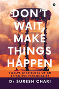 Dont Wait, Make Things Happen : Twelve Attributes of an Effective Personality
