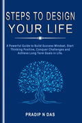 Steps To Design Your Life : A Powerful Guide to Build Success Mindset, Start Thinking Positive, Conquer Challenges and Achieve L
