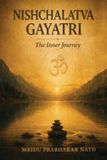 Nishchalatva Gayatri: The Inner Journey