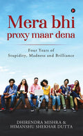 Mera Bhi Proxy Maar Dena : Four Years Of Stupidity, Madness And Brilliance