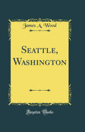 Seattle, Washington (Classic Reprint)