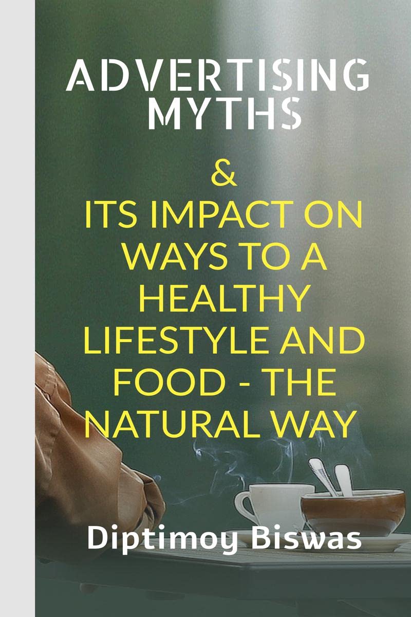 Advertising Myths : & Its Impact On Ways To A Healthy Lifestyle And Food The Natural Way.