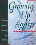 Growing Up Again: Parenting Ourselves, Parenting Our Children