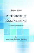 Automobile Engineering: A General Reference Work (Classic Reprint)
