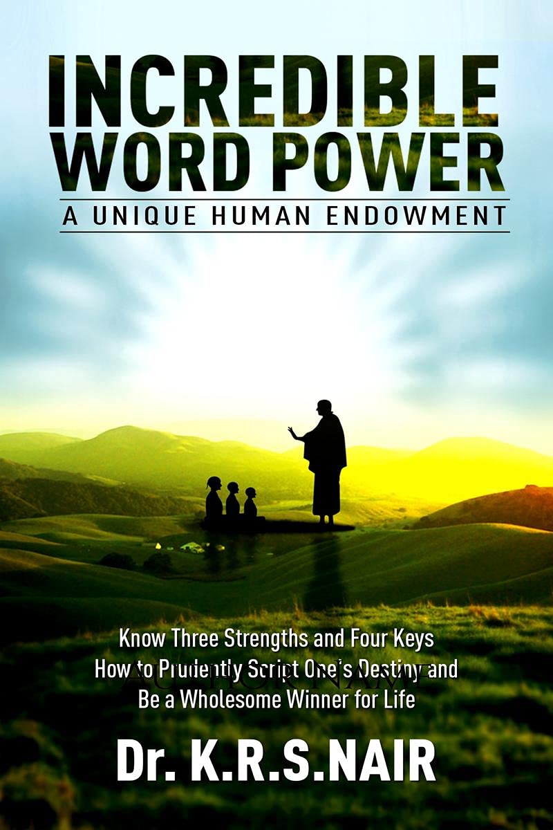 INCREDIBLE WORD POWER A Unique Human Endowment : Know Three Strengths and Four Keys, How to Prudently Script Ones destiny, and