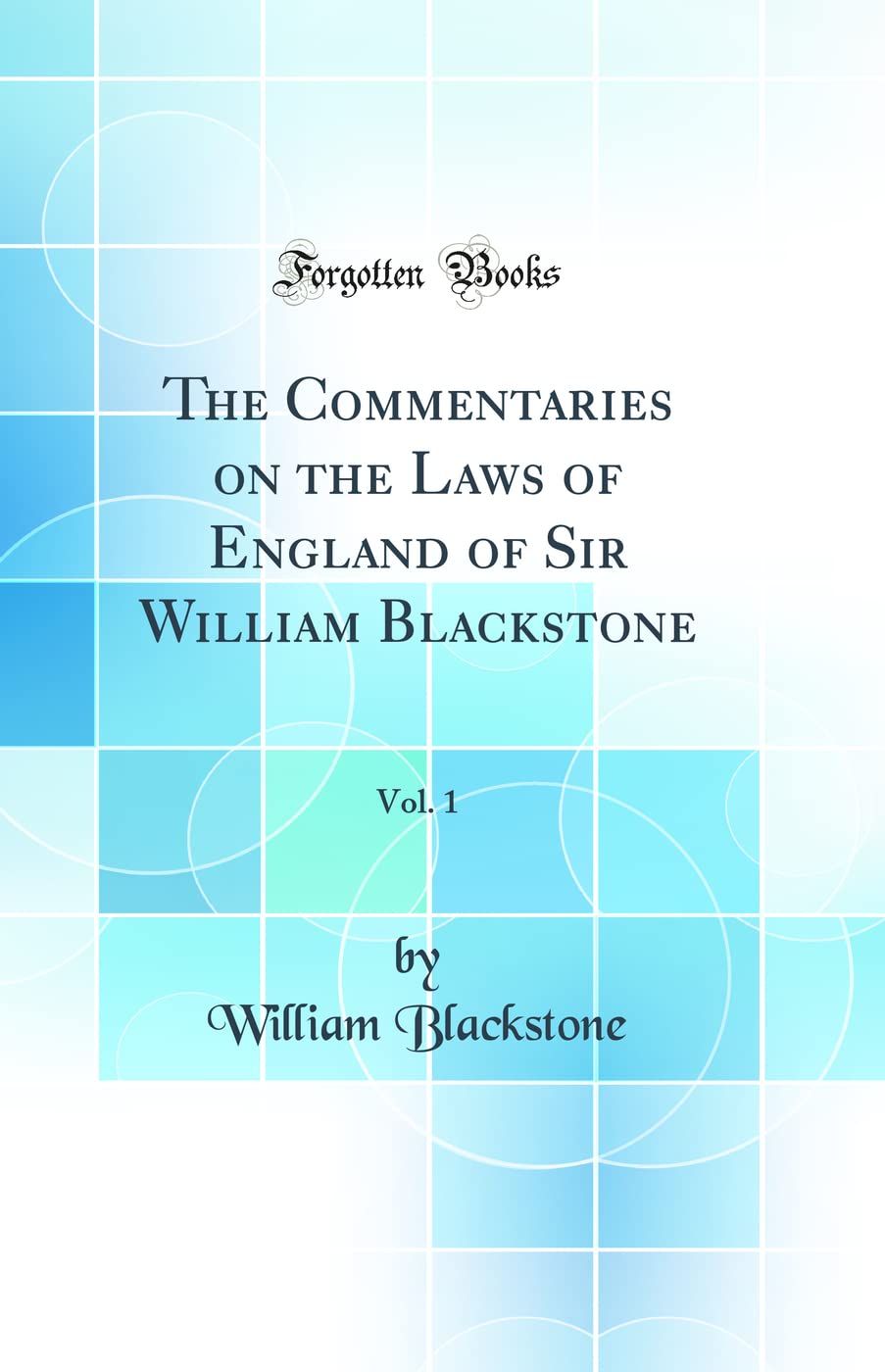 The Commentaries on the Laws of England of Sir William Blackstone, Vol. 1 (Classic Reprint)