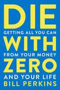Die With Zero: Getting All You Can from Your Money and Your LifeA Revolutionary Approach to Maximizing Life Experiences Over Ac