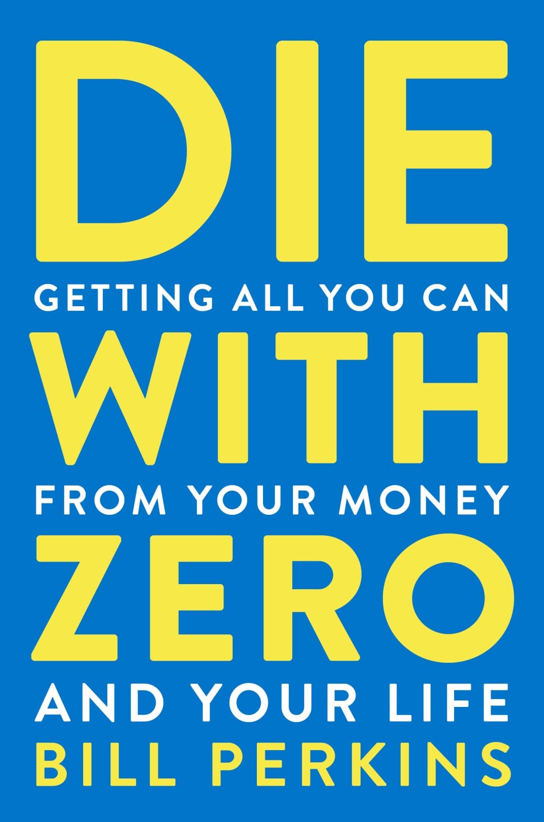 Die With Zero: Getting All You Can from Your Money and Your LifeA Revolutionary Approach to Maximizing Life Experiences Over Ac
