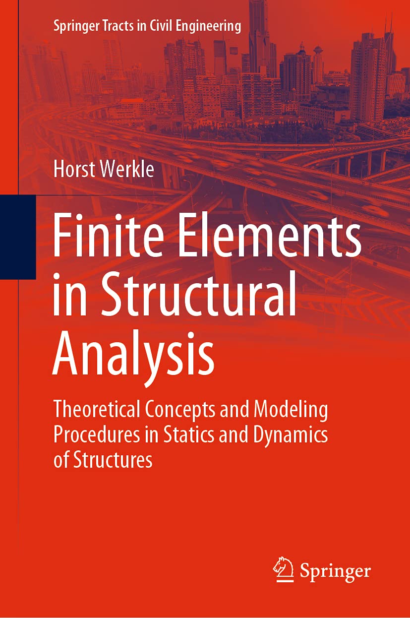 Finite Elements in Structural Analysis: Theoretical Concepts and Modeling Procedures in Statics and Dynamics of Structures (Spri