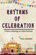Rhythms of Celebration : A Poetry Anthology on Indian Festivals