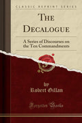 The Decalogue: A Series Of Discourses On The Ten Commandments (Classic Reprint)